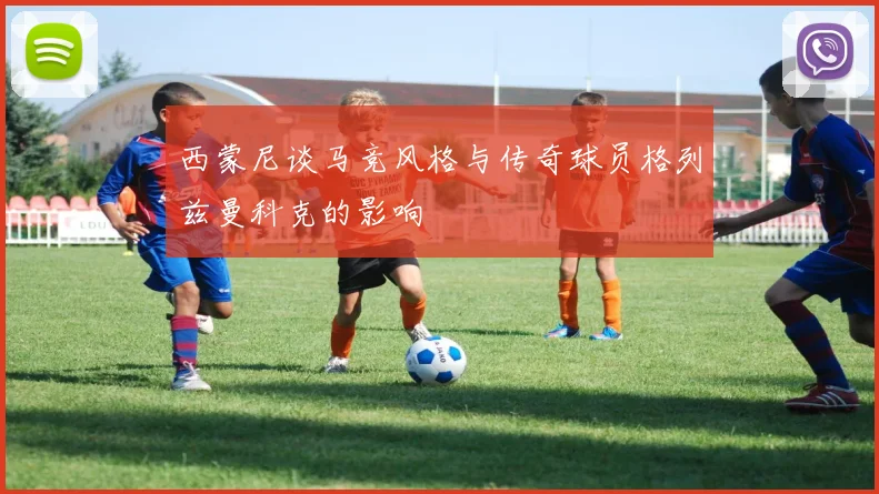 西蒙尼谈马竞风格与传奇球员格列兹曼科克的影响