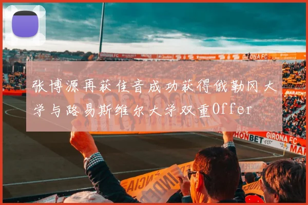 张博源再获佳音成功获得俄勒冈大学与路易斯维尔大学双重Offer